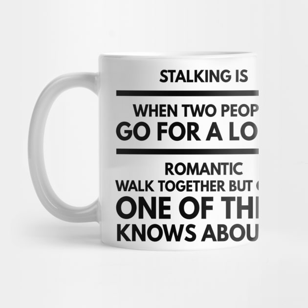 Stalking is when two people go for a long romantic walk together but only one of them knows about it by GMAT